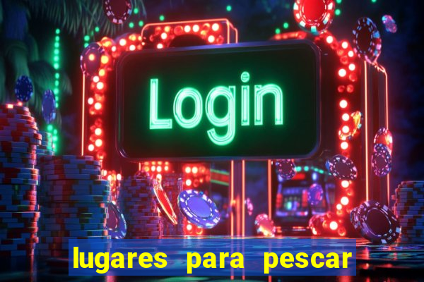 lugares para pescar perto de mim